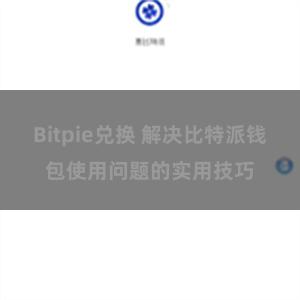 Bitpie兑换 解决比特派钱包使用问题的实用技巧