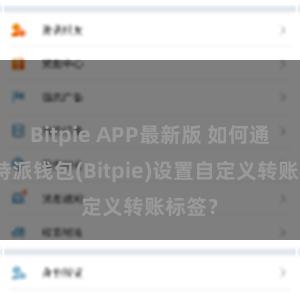 Bitpie APP最新版 如何通过比特派钱包(Bitpie)设置自定义转账标签？